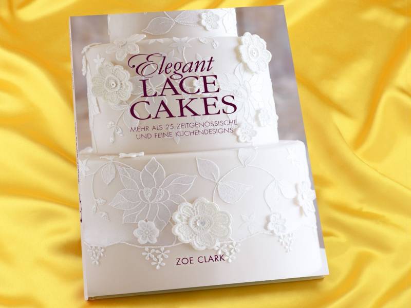 Elegant Lace Cakes - Zoe Clark von Cake & Bake Verlag