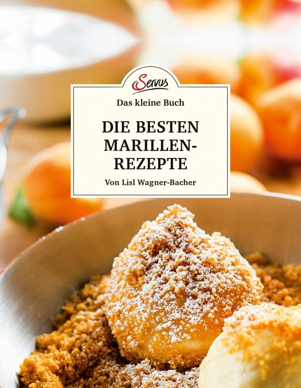 Das kleine Buch: Die besten Marillenrezepte von Servus Verlag