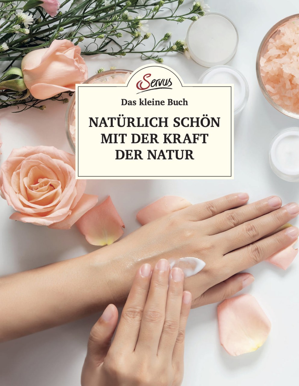 Das kleine Buch: Natürlich schön mit der Kraft der Natur von Servus Verlag